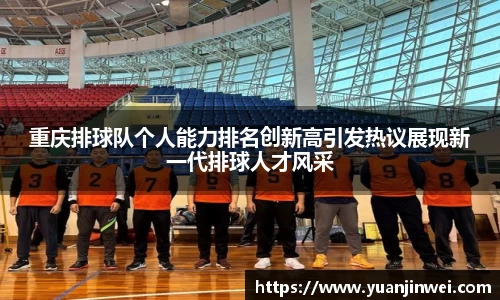 重庆排球队个人能力排名创新高引发热议展现新一代排球人才风采