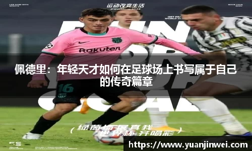 佩德里：年轻天才如何在足球场上书写属于自己的传奇篇章