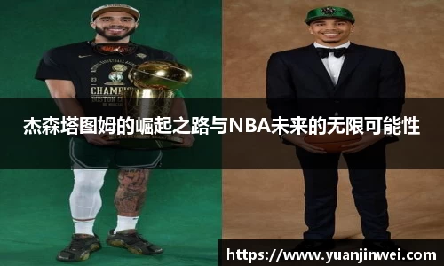 杰森塔图姆的崛起之路与NBA未来的无限可能性