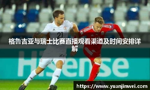 格鲁吉亚与瑞士比赛直播观看渠道及时间安排详解